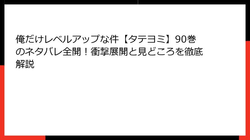 俺だけレベルアップな件【タテヨミ】90巻のネタバレ全開！衝撃展開と見どころを徹底解説