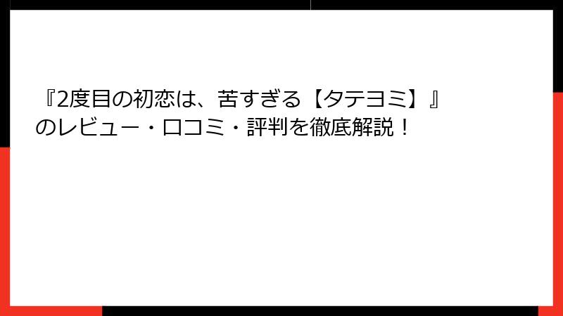 『2度目の初恋は、苦すぎる【タテヨミ】』のレビュー・口コミ・評判を徹底解説！