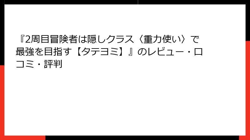 『2周目冒険者は隠しクラス〈重力使い〉で最強を目指す【タテヨミ】』のレビュー・口コミ・評判
