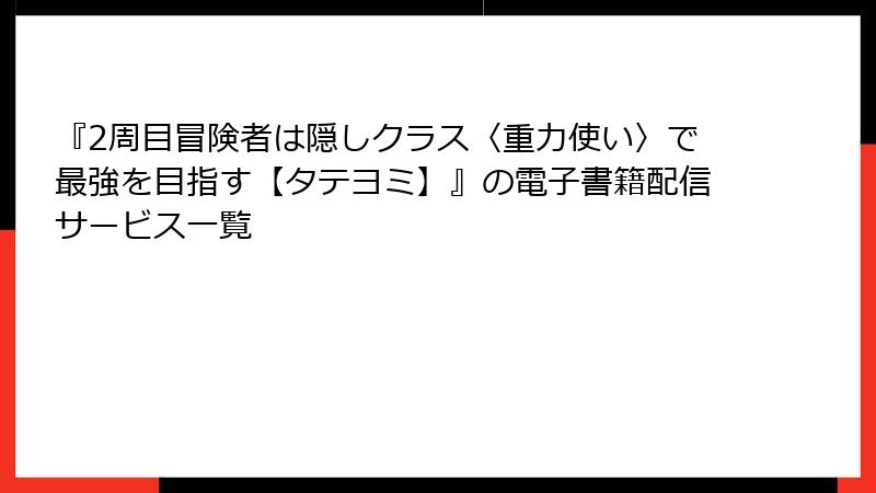 『2周目冒険者は隠しクラス〈重力使い〉で最強を目指す【タテヨミ】』の電子書籍配信サービス一覧
