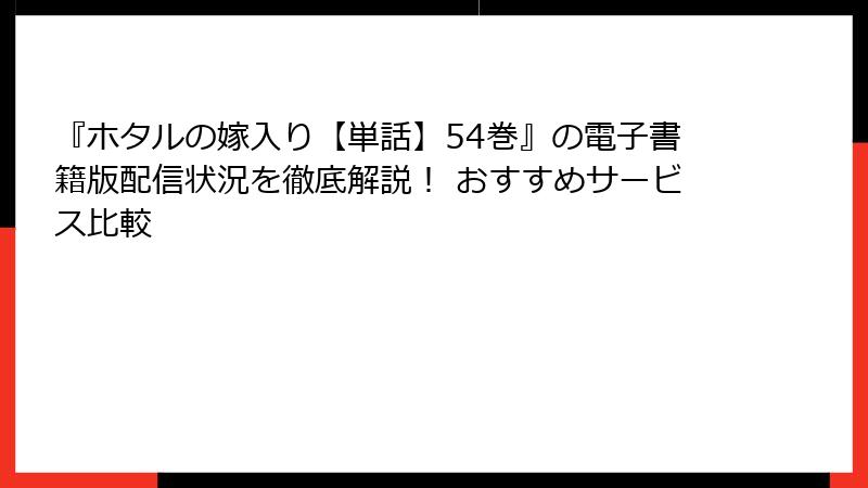 『ホタルの嫁入り【単話】54巻』の電子書籍版配信状況を徹底解説！ おすすめサービス比較