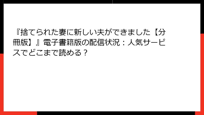『捨てられた妻に新しい夫ができました【分冊版】』電子書籍版の配信状況：人気サービスでどこまで読める？