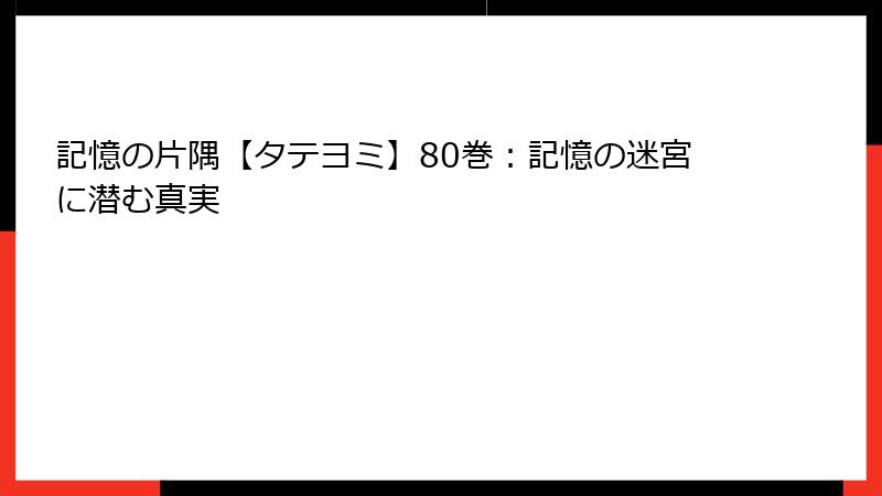 記憶の片隅【タテヨミ】80巻：記憶の迷宮に潜む真実