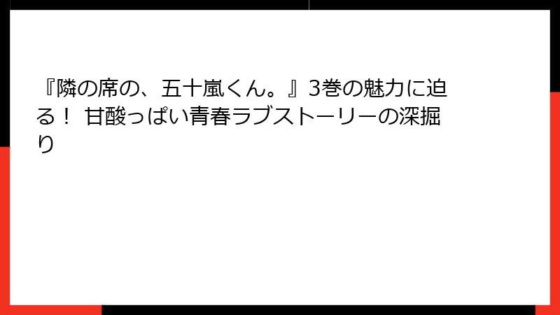 『隣の席の、五十嵐くん。』3巻の魅力に迫る！ 甘酸っぱい青春ラブストーリーの深掘り