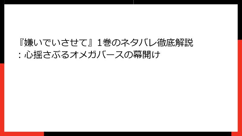 『嫌いでいさせて』1巻のネタバレ徹底解説：心揺さぶるオメガバースの幕開け