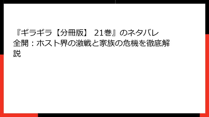 『ギラギラ【分冊版】 21巻』のネタバレ全開：ホスト界の激戦と家族の危機を徹底解説