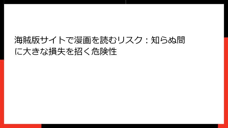 海賊版サイトで漫画を読むリスク：知らぬ間に大きな損失を招く危険性