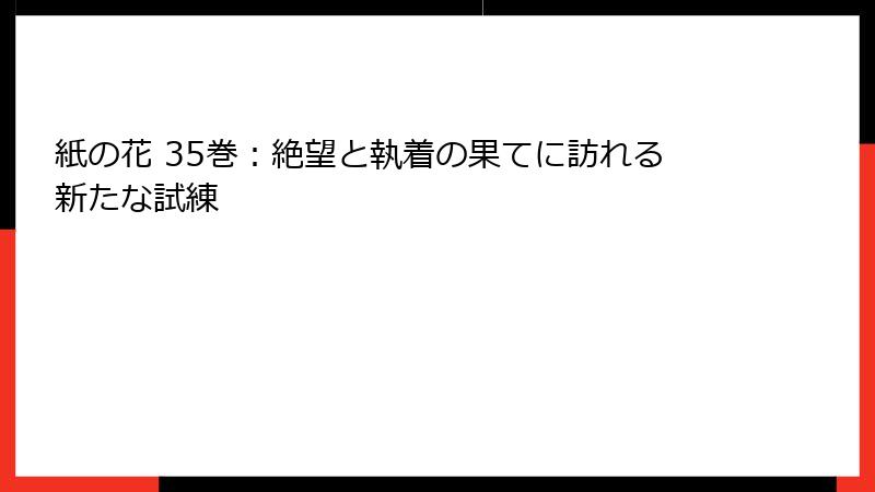 紙の花 35巻：絶望と執着の果てに訪れる新たな試練