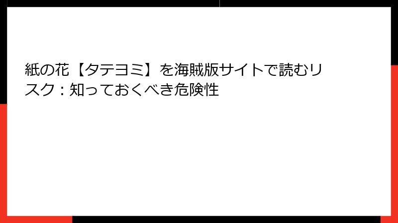 紙の花【タテヨミ】を海賊版サイトで読むリスク：知っておくべき危険性