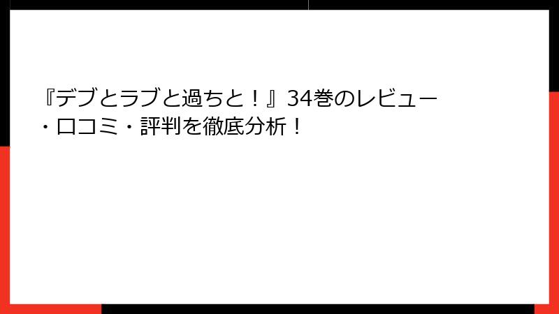 『デブとラブと過ちと！』34巻のレビュー・口コミ・評判を徹底分析！