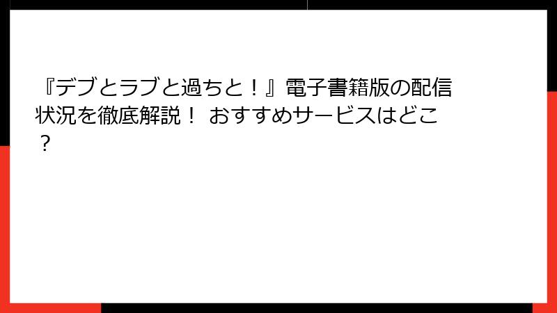 『デブとラブと過ちと！』電子書籍版の配信状況を徹底解説！ おすすめサービスはどこ？