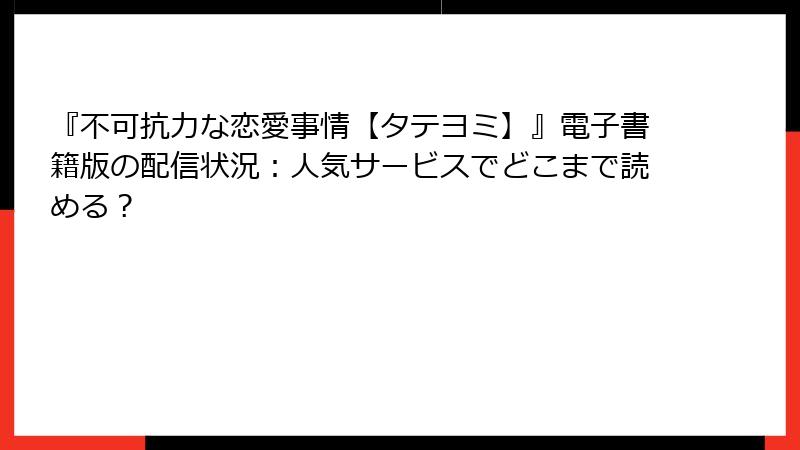 『不可抗力な恋愛事情【タテヨミ】』電子書籍版の配信状況：人気サービスでどこまで読める？