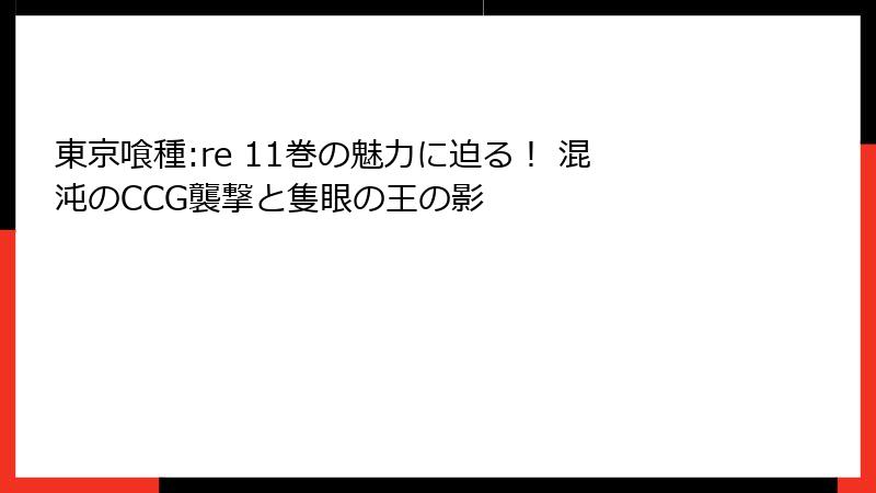 東京喰種:re 11巻の魅力に迫る！ 混沌のCCG襲撃と隻眼の王の影
