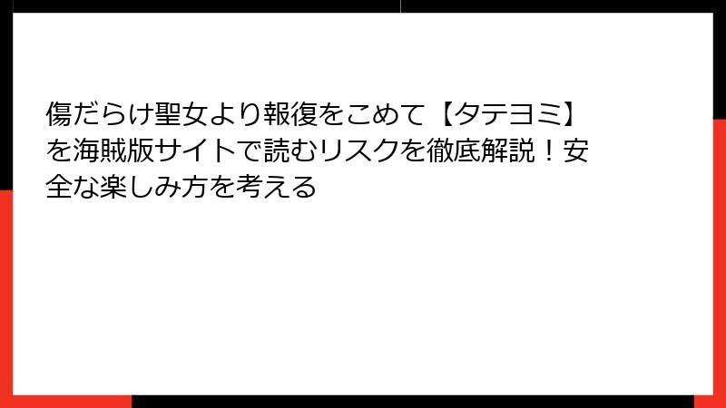 傷だらけ聖女より報復をこめて【タテヨミ】を海賊版サイトで読むリスクを徹底解説！安全な楽しみ方を考える