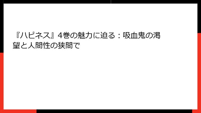 『ハピネス』4巻の魅力に迫る：吸血鬼の渇望と人間性の狭間で