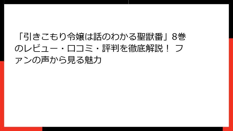 「引きこもり令嬢は話のわかる聖獣番」8巻のレビュー・口コミ・評判を徹底解説！ ファンの声から見る魅力