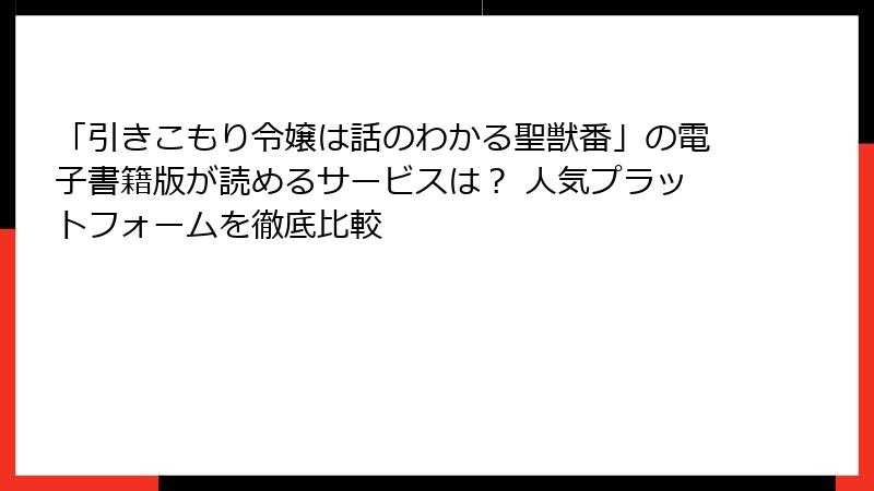 「引きこもり令嬢は話のわかる聖獣番」の電子書籍版が読めるサービスは？ 人気プラットフォームを徹底比較