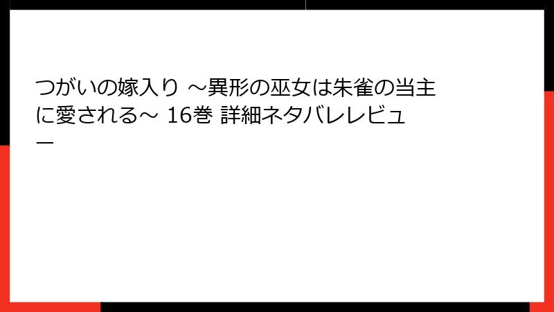 つがいの嫁入り ～異形の巫女は朱雀の当主に愛される～ 16巻 詳細ネタバレレビュー