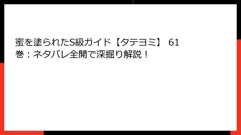 蜜を塗られたS級ガイド【タテヨミ】 61巻：ネタバレ全開で深掘り解説！