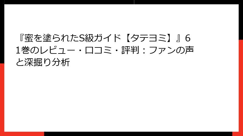 『蜜を塗られたS級ガイド【タテヨミ】』61巻のレビュー・口コミ・評判：ファンの声と深掘り分析