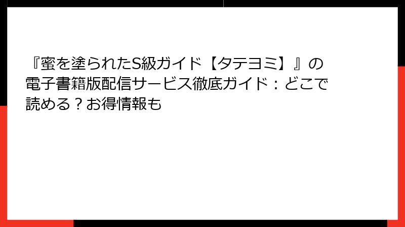 『蜜を塗られたS級ガイド【タテヨミ】』の電子書籍版配信サービス徹底ガイド：どこで読める？お得情報も