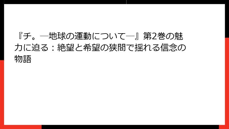 『チ。―地球の運動について―』第2巻の魅力に迫る：絶望と希望の狭間で揺れる信念の物語
