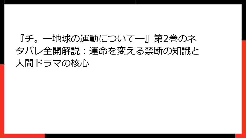『チ。―地球の運動について―』第2巻のネタバレ全開解説：運命を変える禁断の知識と人間ドラマの核心
