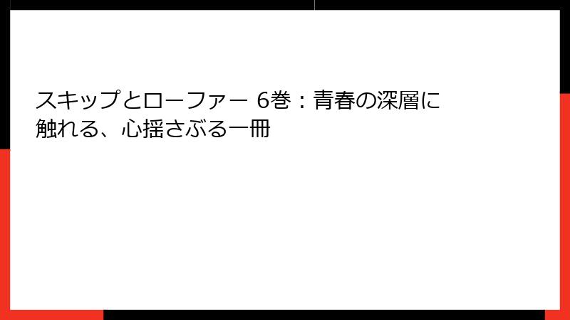 スキップとローファー 6巻：青春の深層に触れる、心揺さぶる一冊