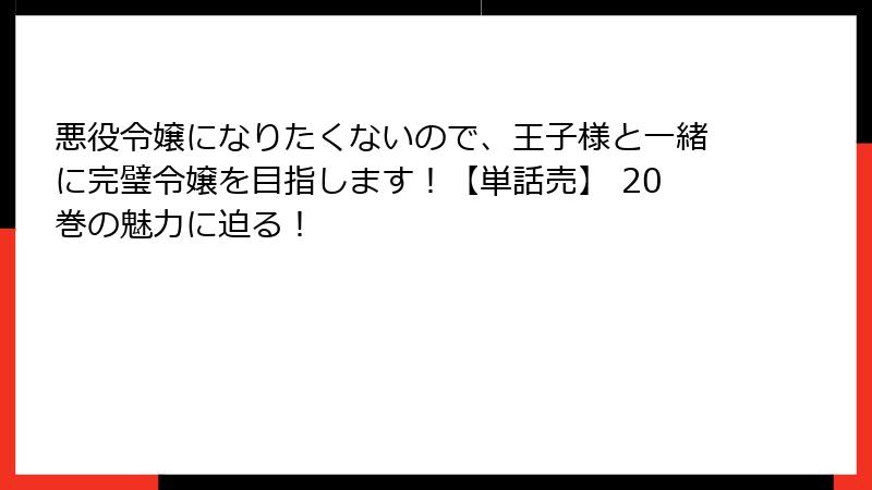 悪役令嬢になりたくないので、王子様と一緒に完璧令嬢を目指します！【単話売】 20巻の魅力に迫る！