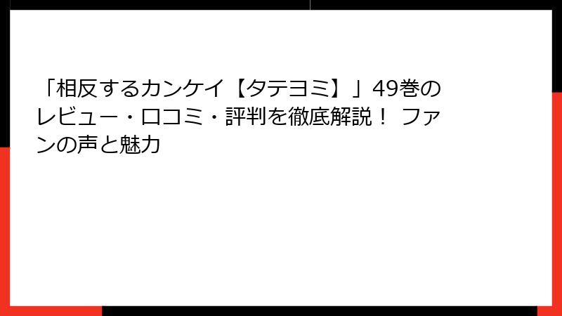 「相反するカンケイ【タテヨミ】」49巻のレビュー・口コミ・評判を徹底解説！ ファンの声と魅力
