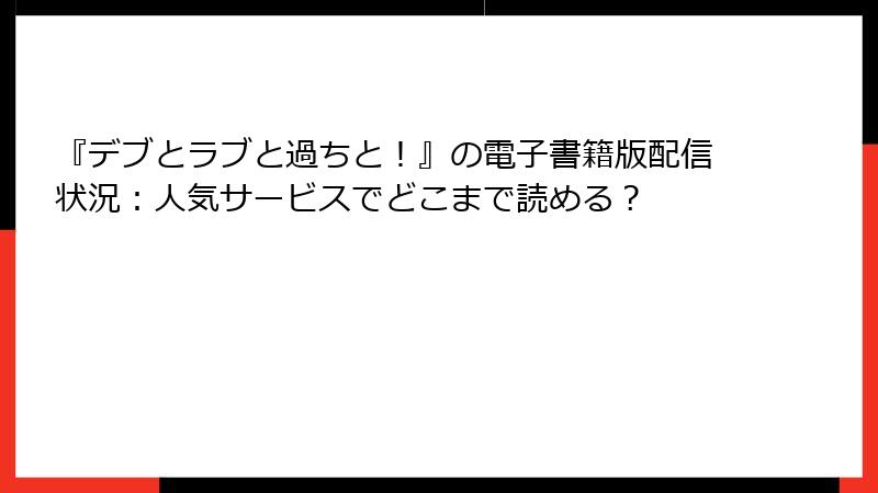 『デブとラブと過ちと！』の電子書籍版配信状況：人気サービスでどこまで読める？