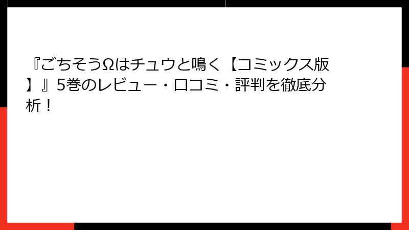 『ごちそうΩはチュウと鳴く【コミックス版】』5巻のレビュー・口コミ・評判を徹底分析！