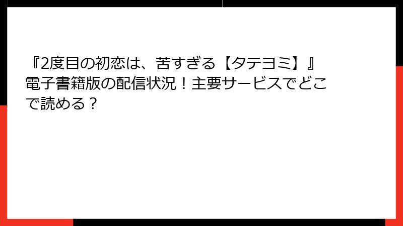 『2度目の初恋は、苦すぎる【タテヨミ】』電子書籍版の配信状況！主要サービスでどこで読める？
