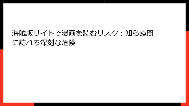海賊版サイトで漫画を読むリスク：知らぬ間に訪れる深刻な危険