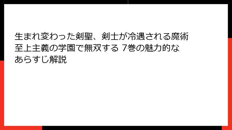 生まれ変わった剣聖、剣士が冷遇される魔術至上主義の学園で無双する 7巻の魅力的なあらすじ解説