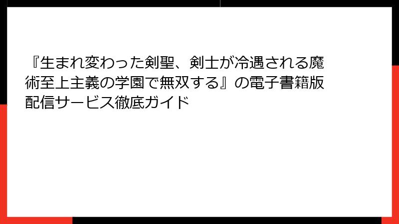 『生まれ変わった剣聖、剣士が冷遇される魔術至上主義の学園で無双する』の電子書籍版配信サービス徹底ガイド