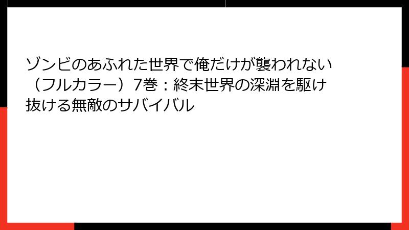 ゾンビのあふれた世界で俺だけが襲われない（フルカラー）7巻：終末世界の深淵を駆け抜ける無敵のサバイバル