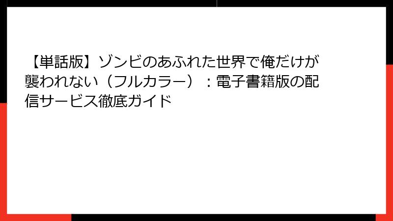 【単話版】ゾンビのあふれた世界で俺だけが襲われない（フルカラー）：電子書籍版の配信サービス徹底ガイド