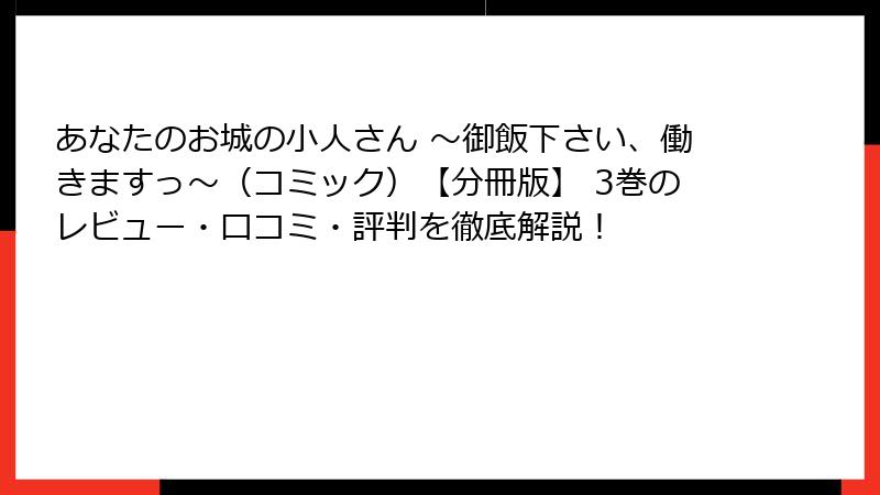 あなたのお城の小人さん ～御飯下さい、働きますっ～（コミック）【分冊版】 3巻のレビュー・口コミ・評判を徹底解説！