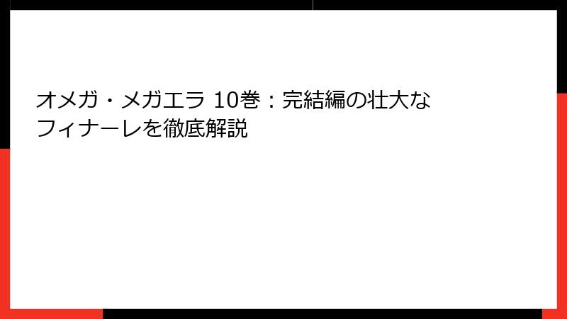 オメガ・メガエラ 10巻：完結編の壮大なフィナーレを徹底解説