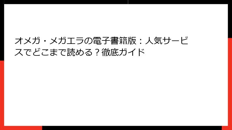 オメガ・メガエラの電子書籍版：人気サービスでどこまで読める？徹底ガイド
