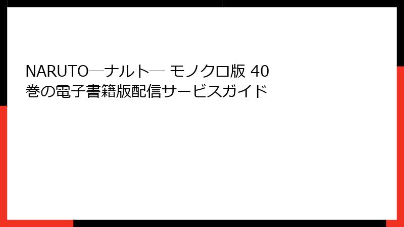 NARUTO―ナルト― モノクロ版 40巻の電子書籍版配信サービスガイド