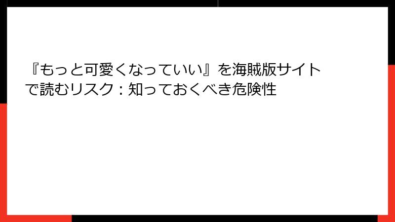 『もっと可愛くなっていい』を海賊版サイトで読むリスク：知っておくべき危険性