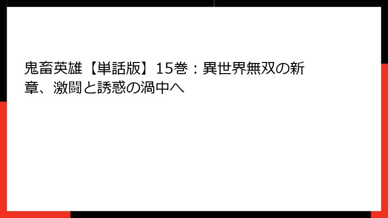 鬼畜英雄【単話版】15巻：異世界無双の新章、激闘と誘惑の渦中へ