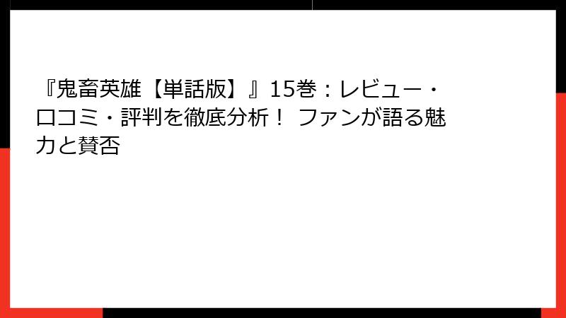 『鬼畜英雄【単話版】』15巻：レビュー・口コミ・評判を徹底分析！ ファンが語る魅力と賛否