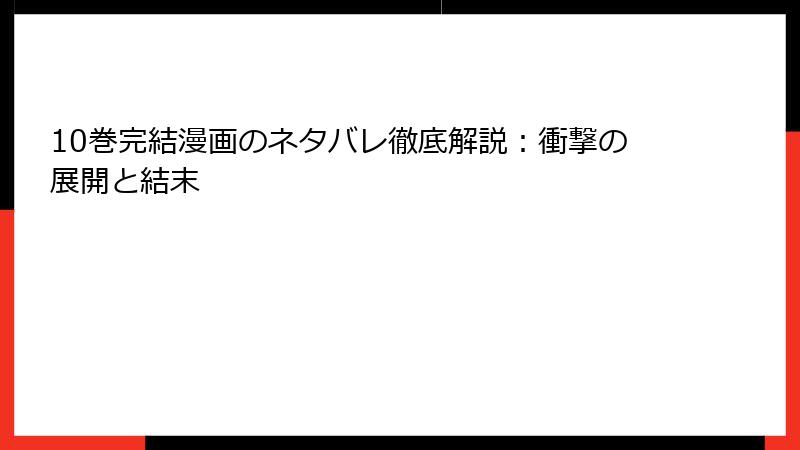 10巻完結漫画のネタバレ徹底解説：衝撃の展開と結末
