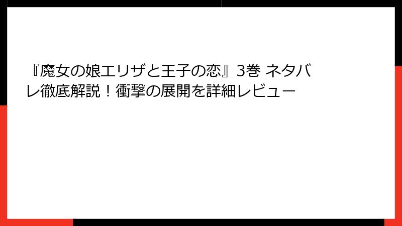 『魔女の娘エリザと王子の恋』3巻 ネタバレ徹底解説！衝撃の展開を詳細レビュー