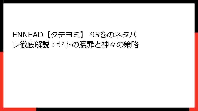 ENNEAD【タテヨミ】 95巻のネタバレ徹底解説：セトの贖罪と神々の策略