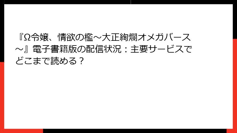 『Ω令嬢、情欲の檻～大正絢爛オメガバース～』電子書籍版の配信状況：主要サービスでどこまで読める？