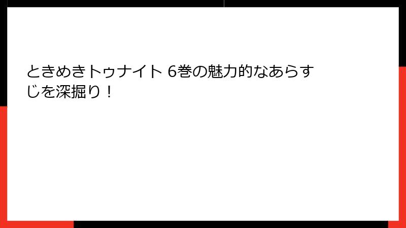 ときめきトゥナイト 6巻の魅力的なあらすじを深掘り！